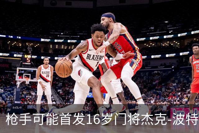 枪手可能首发16岁门将杰克-波特